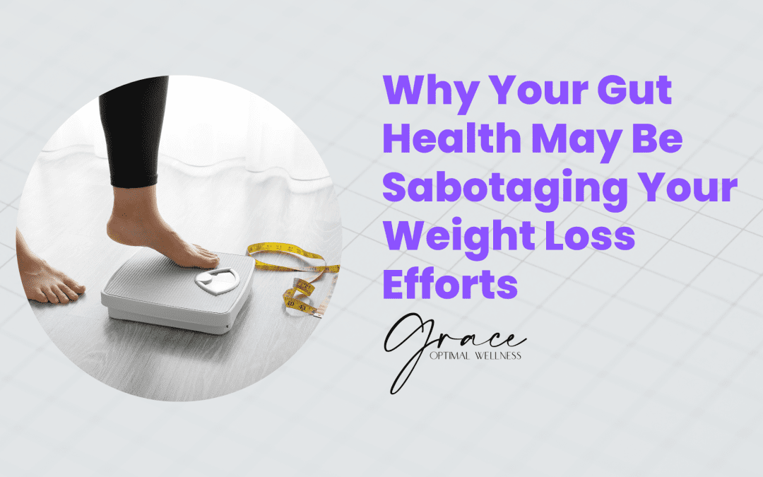 Why Your Gut Health May Be Sabotaging Your Weight Loss Efforts