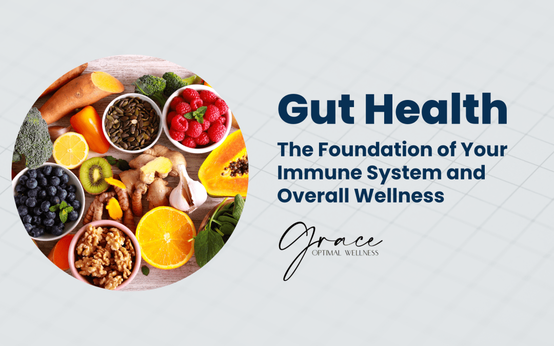 Gut Health: The Foundation of your Immune System and Overall Wellness