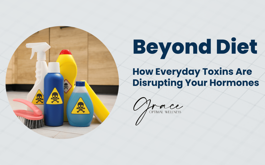 Beyond Diet: How Everyday Toxins Are Disrupting Your Hormones