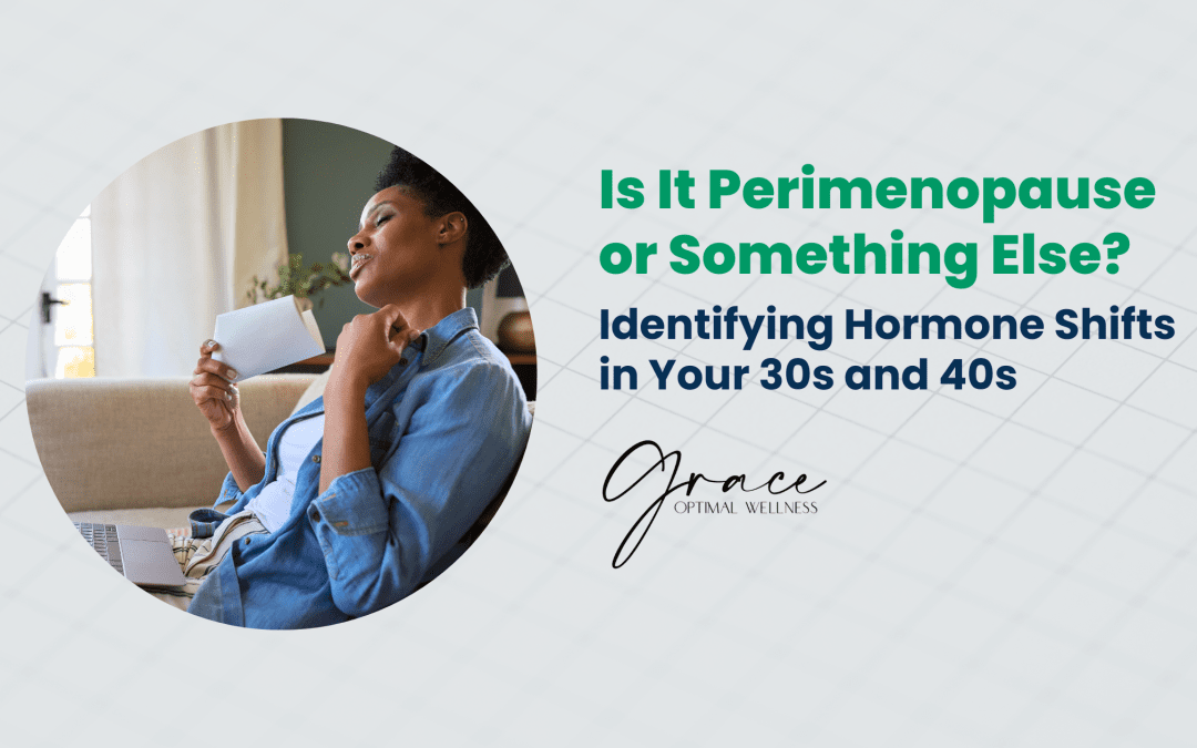 Is It Perimenopause or Something Else? Identifying Hormonal Shifts in Your 30s and 40s