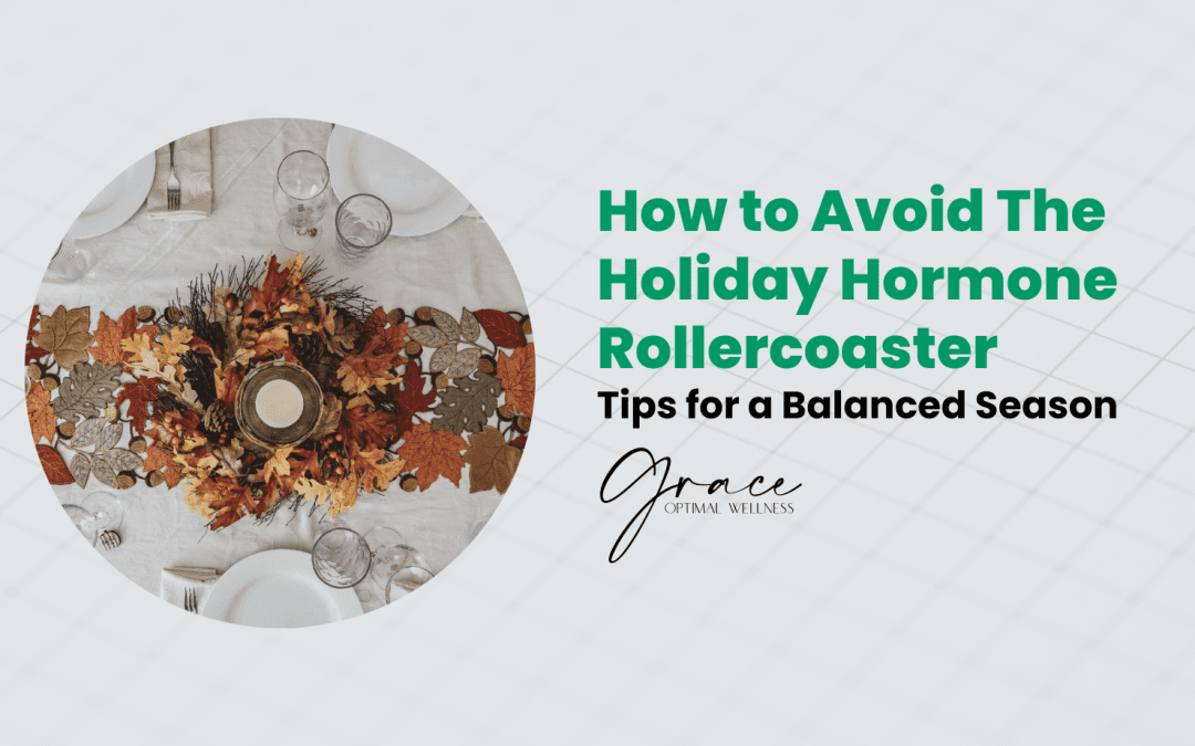 How to Avoid the Holiday Hormone Rollercoaster: Tips for a Balanced Season