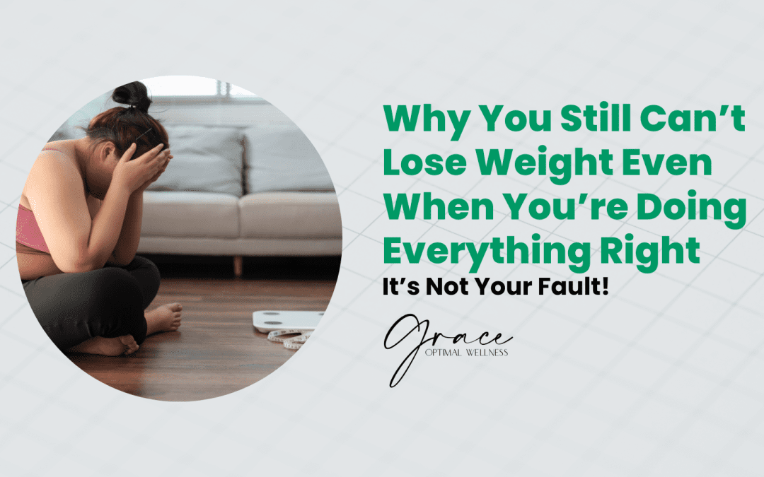 Why You’re Doing Everything Right But Still Can’t Lose Weight (It’s Not Your Fault)